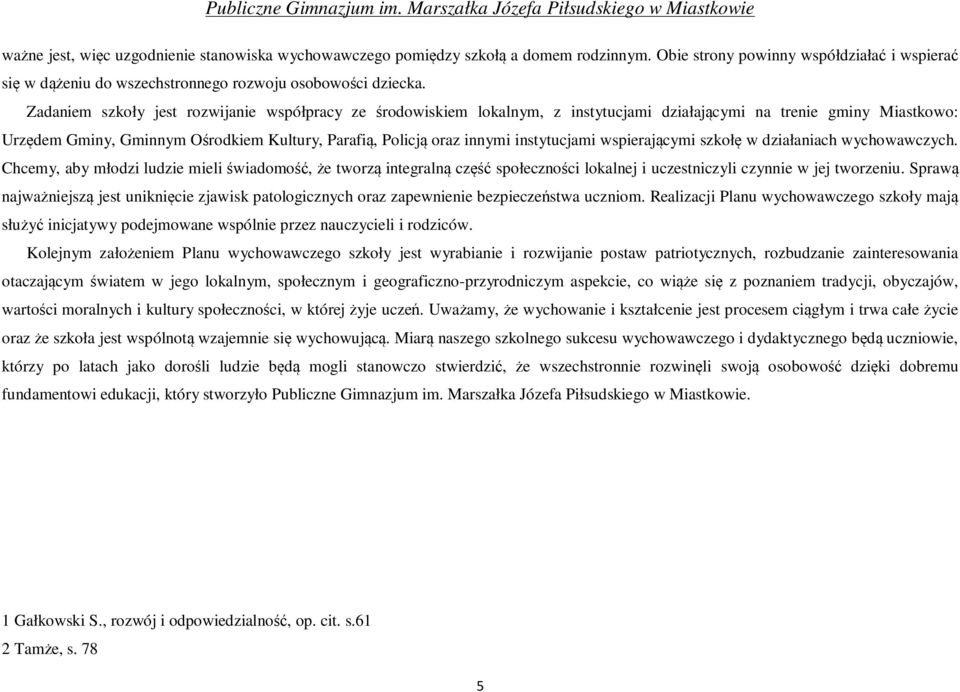 instytucjami wspierającymi szkołę w działaniach wychowawczych. Chcemy, aby młodzi ludzie mieli świadomość, że tworzą integralną część społeczności lokalnej i uczestniczyli czynnie w jej tworzeniu.