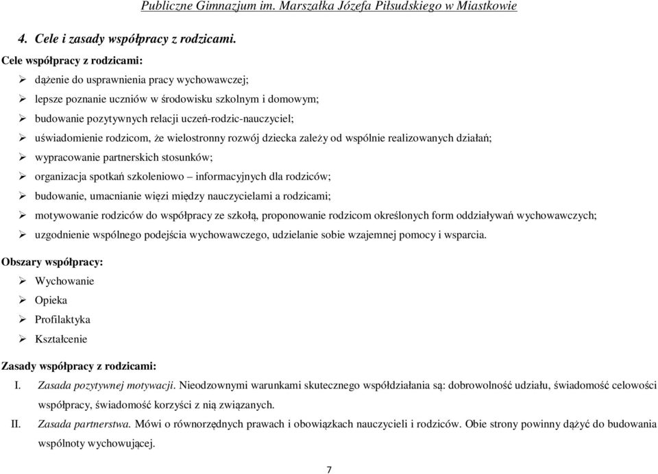 rodzicom, że wielostronny rozwój dziecka zależy od wspólnie realizowanych działań; wypracowanie partnerskich stosunków; organizacja spotkań szkoleniowo informacyjnych dla rodziców; budowanie,