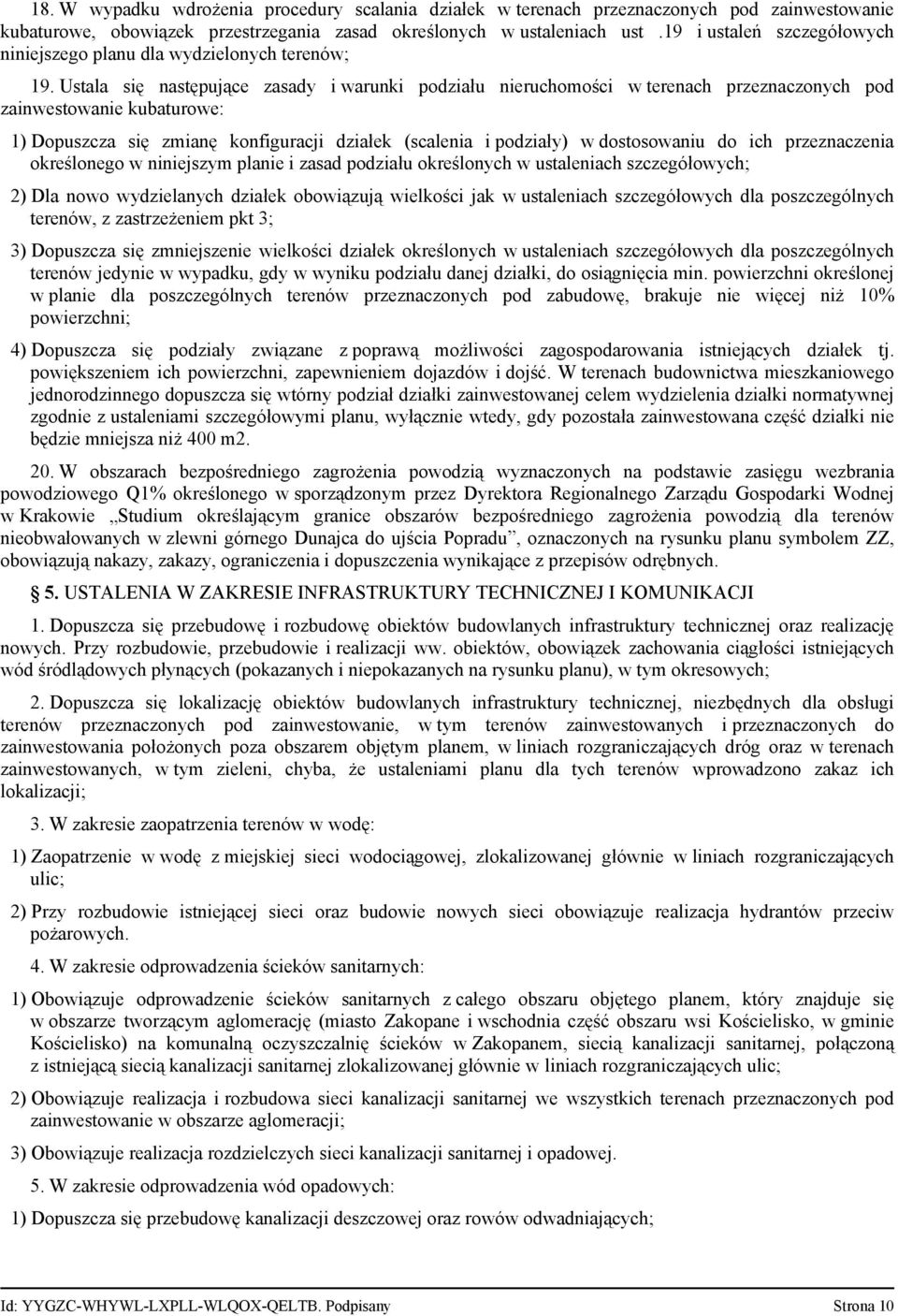 Ustala się następujące zasady i warunki podziału nieruchomości w terenach przeznaczonych pod zainwestowanie kubaturowe: 1) Dopuszcza się zmianę konfiguracji działek (scalenia i podziały) w
