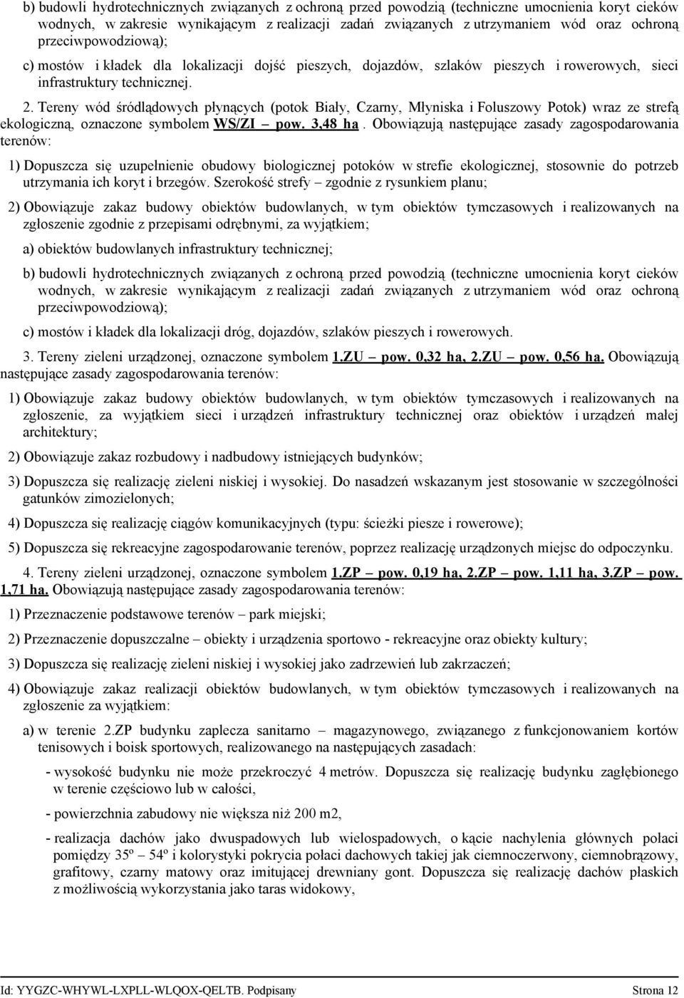 Tereny wód śródlądowych płynących (potok Biały, Czarny, Młyniska i Foluszowy Potok) wraz ze strefą ekologiczną, oznaczone symbolem WS/ZI pow. 3,48 ha.