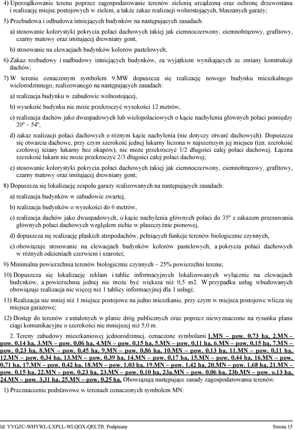 matowy oraz imitującej drewniany gont, b) stosowanie na elewacjach budynków kolorów pastelowych; 6) Zakaz rozbudowy i nadbudowy istniejących budynków, za wyjątkiem wynikających ze zmiany konstrukcji