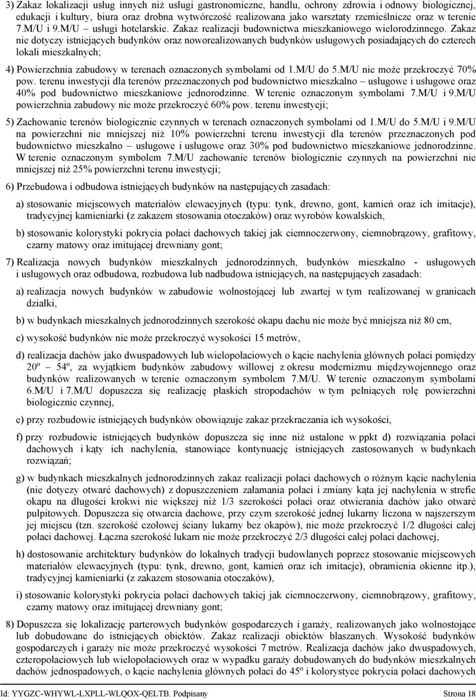 Zakaz nie dotyczy istniejących budynków oraz noworealizowanych budynków usługowych posiadających do czterech lokali mieszkalnych; 4) Powierzchnia zabudowy w terenach oznaczonych symbolami od 1.
