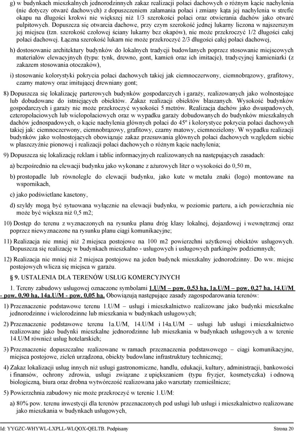 Dopuszcza się otwarcia dachowe, przy czym szerokość jednej lukarny liczona w najszerszym jej miejscu (tzn.