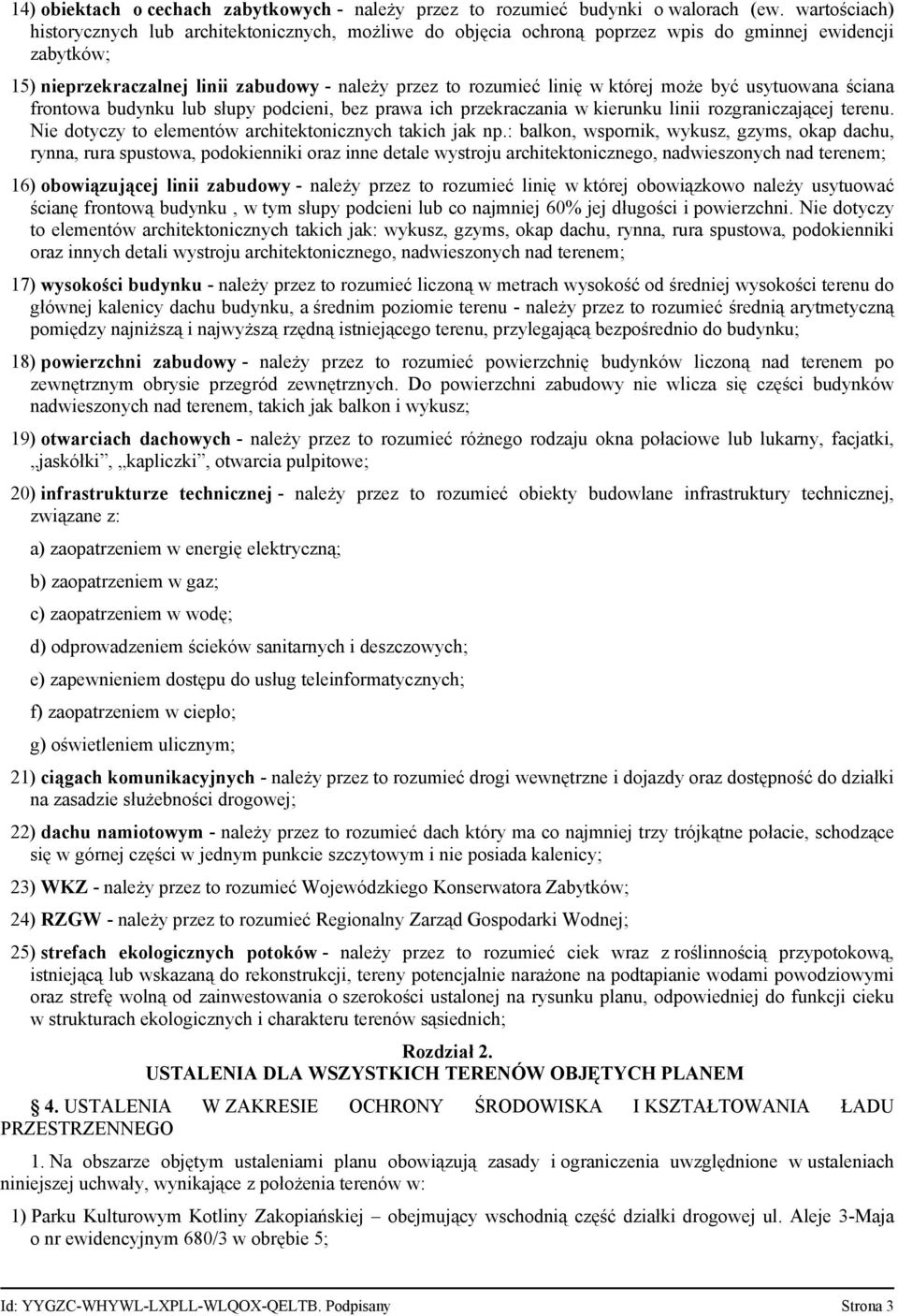 której może być usytuowana ściana frontowa budynku lub słupy podcieni, bez prawa ich przekraczania w kierunku linii rozgraniczającej terenu. Nie dotyczy to elementów architektonicznych takich jak np.