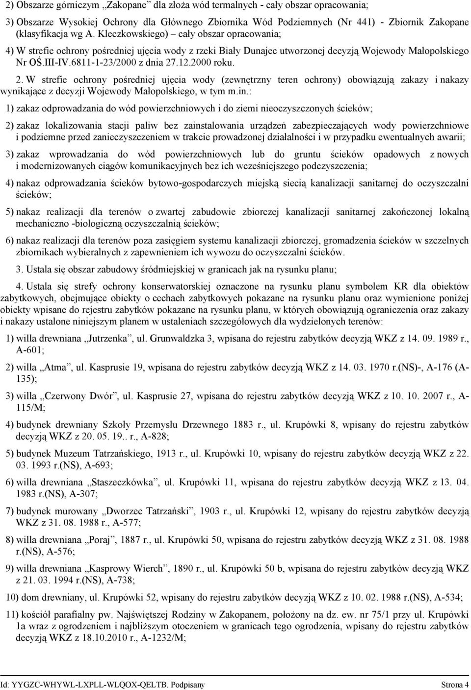 2. W strefie ochrony pośredniej ujęcia wody (zewnętrzny teren ochrony) obowiązują zakazy i nakazy wynikające z decyzji Wojewody Małopolskiego, w tym m.in.