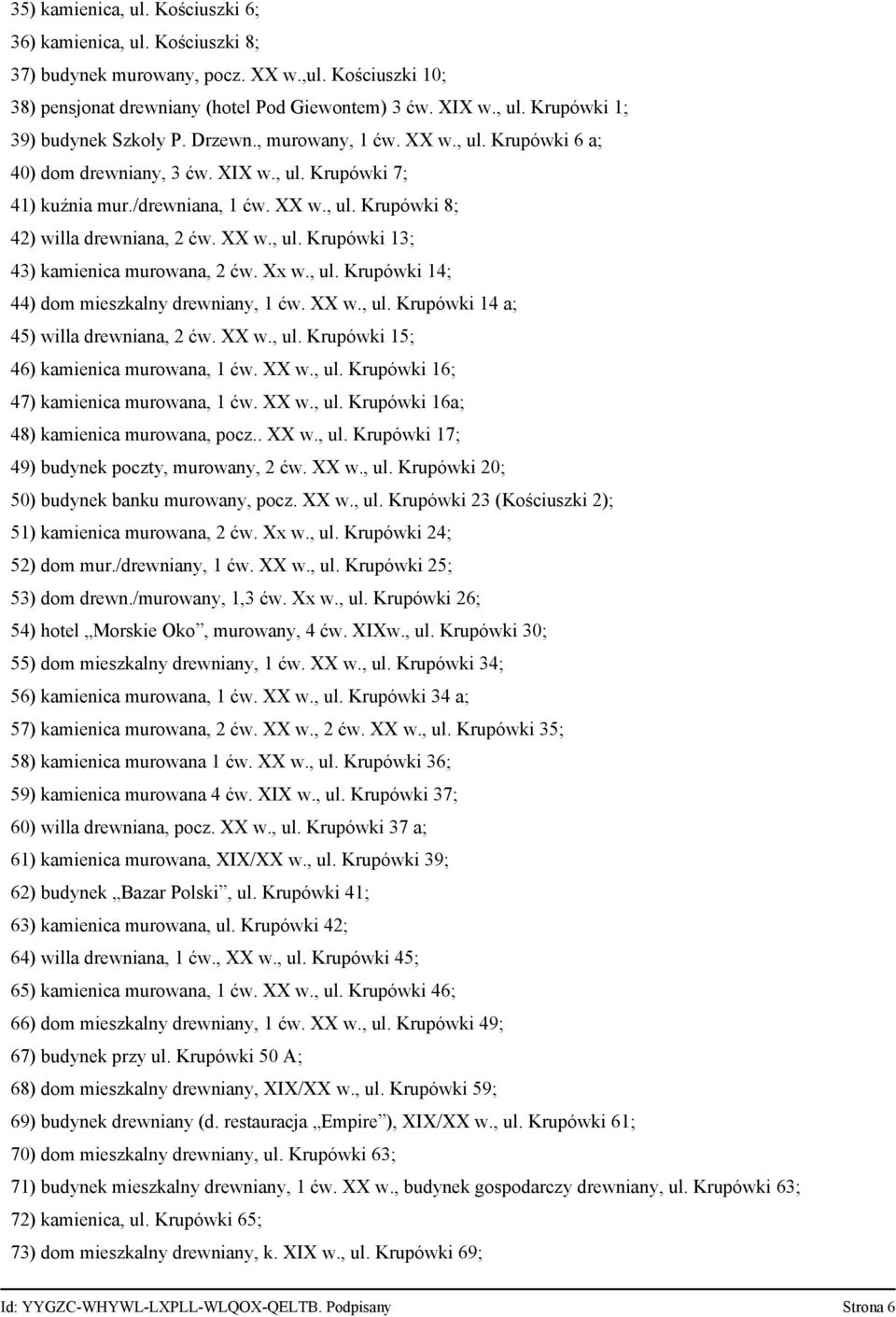 Xx w., ul. Krupówki 14; 44) dom mieszkalny drewniany, 1 ćw. XX w., ul. Krupówki 14 a; 45) willa drewniana, 2 ćw. XX w., ul. Krupówki 15; 46) kamienica murowana, 1 ćw. XX w., ul. Krupówki 16; 47) kamienica murowana, 1 ćw.