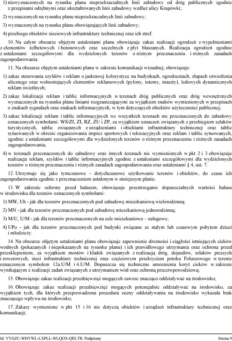 Na całym obszarze objętym ustaleniami planu obowiązuje zakaz realizacji ogrodzeń z wypełnieniami z elementów żelbetowych i betonowych oraz szczelnych z płyt blaszanych.