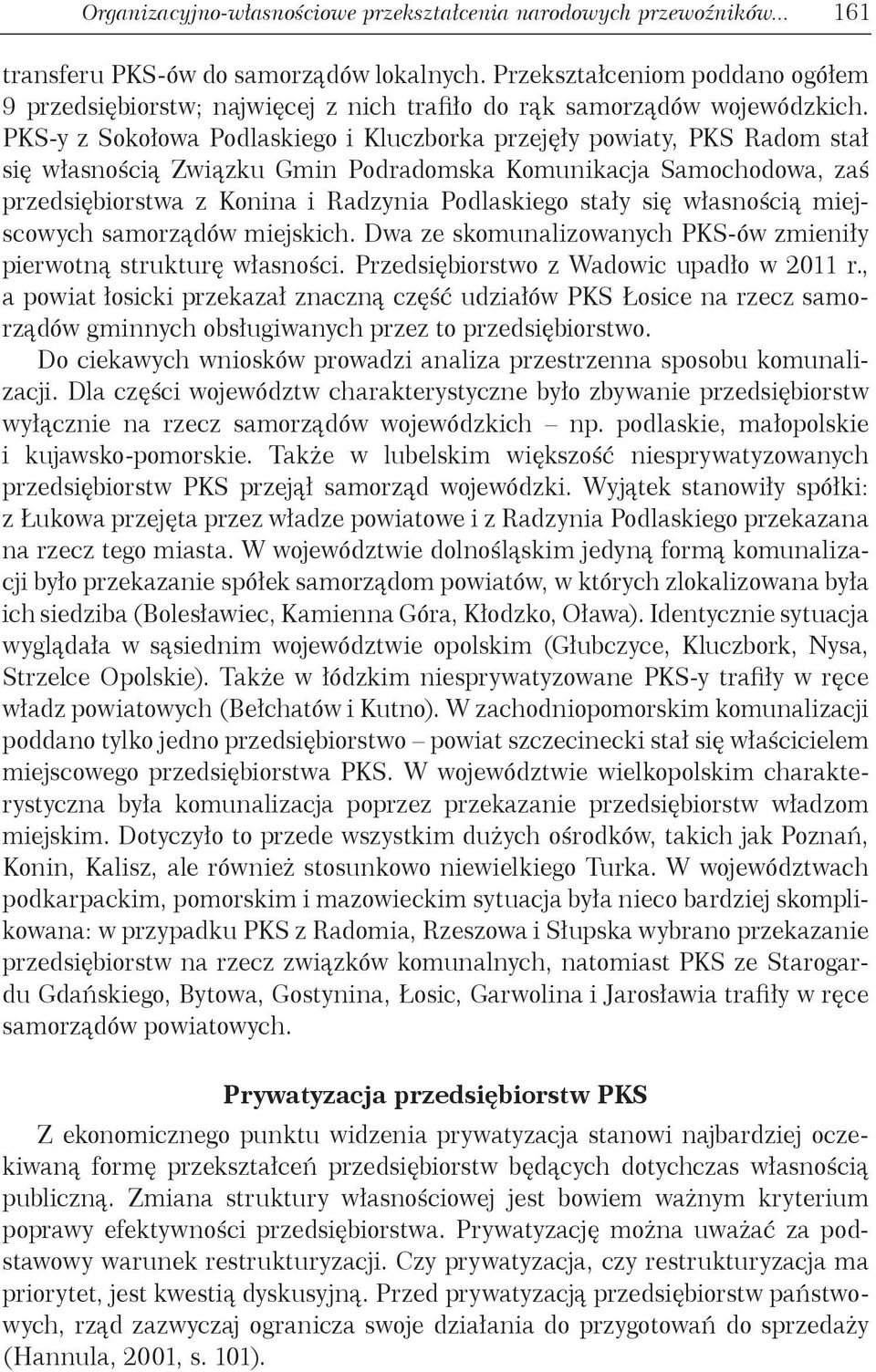 PKS-y z Sokołowa Podlaskiego i Kluczborka przejęły powiaty, PKS Radom stał się własnością Związku Gmin Podradomska Komunikacja Samochodowa, zaś przedsiębiorstwa z Konina i Radzynia Podlaskiego stały