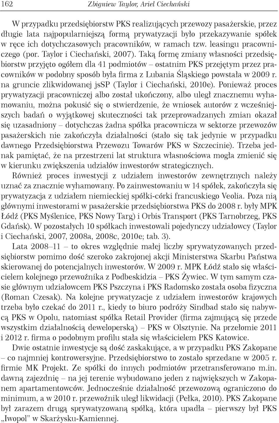 Taką formę zmiany własności przedsiębiorstw przyjęto ogółem dla 41 podmiotów ostatnim PKS przejętym przez pracowników w podobny sposób była firma z Lubania Śląskiego powstała w 2009 r.