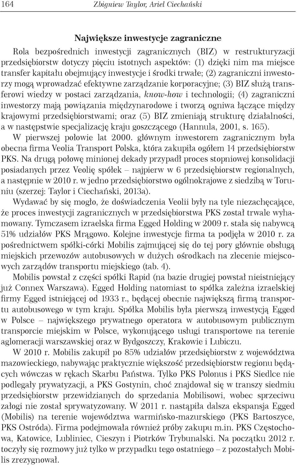 postaci zarządzania, know-how i technologii; (4) zagraniczni inwestorzy mają powiązania międzynarodowe i tworzą ogniwa łączące między krajowymi przedsiębiorstwami; oraz (5) BIZ zmieniają strukturę