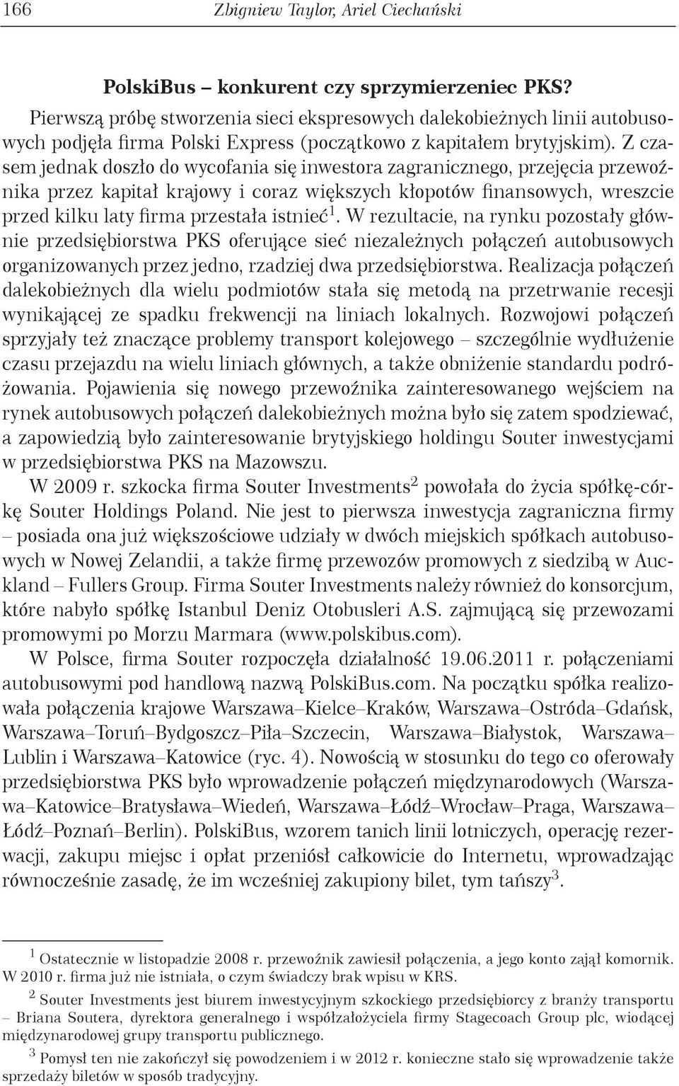 Z czasem jednak doszło do wycofania się inwestora zagranicznego, przejęcia przewoźnika przez kapitał krajowy i coraz większych kłopotów finansowych, wreszcie przed kilku laty firma przestała istnieć