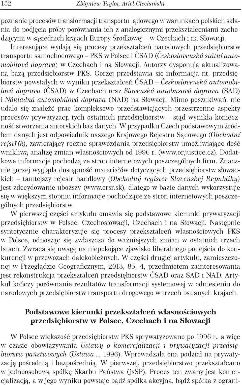 Interesujące wydają się procesy przekształceń narodowych przedsiębiorstw transportu samochodowego PKS w Polsce i ČSAD (Československá státní automobilová doprava) w Czechach i na Słowacji.