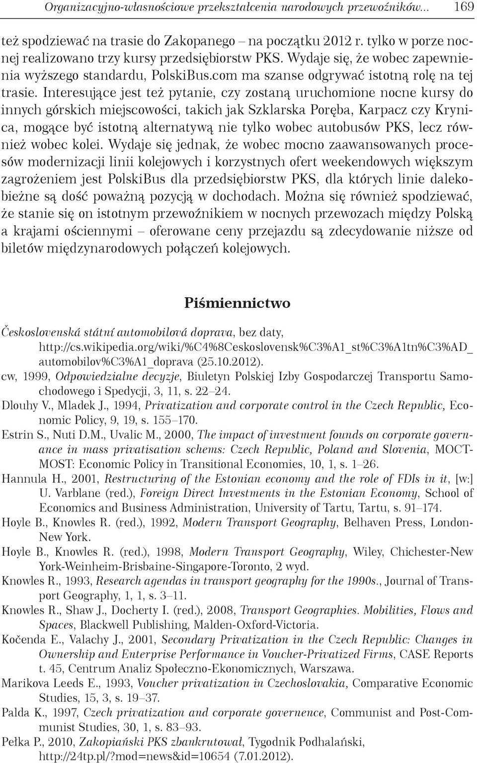 Interesujące jest też pytanie, czy zostaną uruchomione nocne kursy do innych górskich miejscowości, takich jak Szklarska Poręba, Karpacz czy Krynica, mogące być istotną alternatywą nie tylko wobec