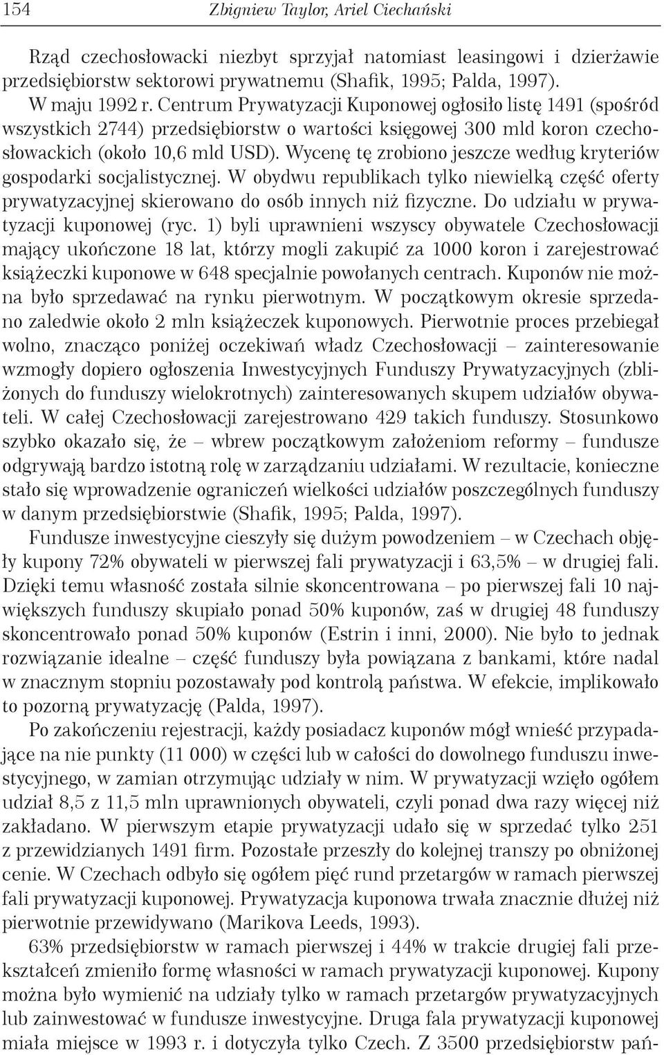 Wycenę tę zrobiono jeszcze według kryteriów gospodarki socjalistycznej. W obydwu republikach tylko niewielką część oferty prywatyzacyjnej skierowano do osób innych niż fizyczne.