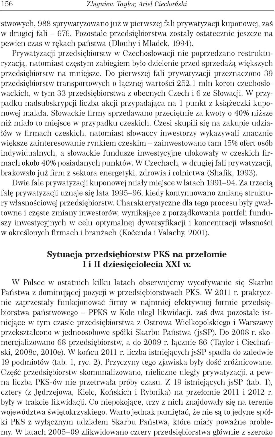 Prywatyzacji przedsiębiorstw w Czechosłowacji nie poprzedzano restrukturyzacją, natomiast częstym zabiegiem było dzielenie przed sprzedażą większych przedsiębiorstw na mniejsze.