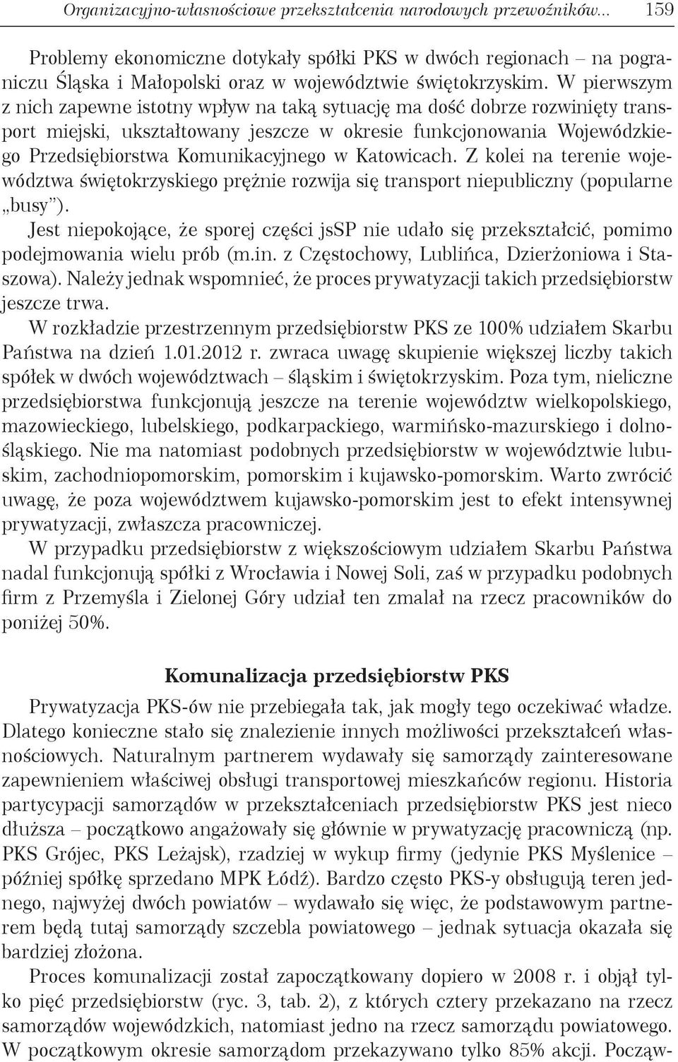 Katowicach. Z kolei na terenie województwa świętokrzyskiego prężnie rozwija się transport niepubliczny (popularne busy ).