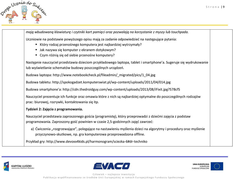 Jak nazywa się komputer z ekranem dotykowym? Czym różnią się od siebie przenośne komputery? Następnie nauczyciel przedstawia dzieciom przykładowego laptopa, tablet i smartphone a.