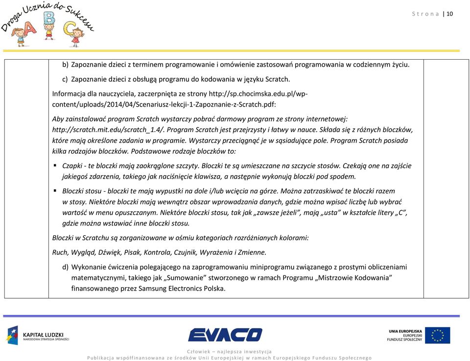 pdf: Aby zainstalować program Scratch wystarczy pobrać darmowy program ze strony internetowej: http://scratch.mit.edu/scratch_1.4/. Program Scratch jest przejrzysty i łatwy w nauce.
