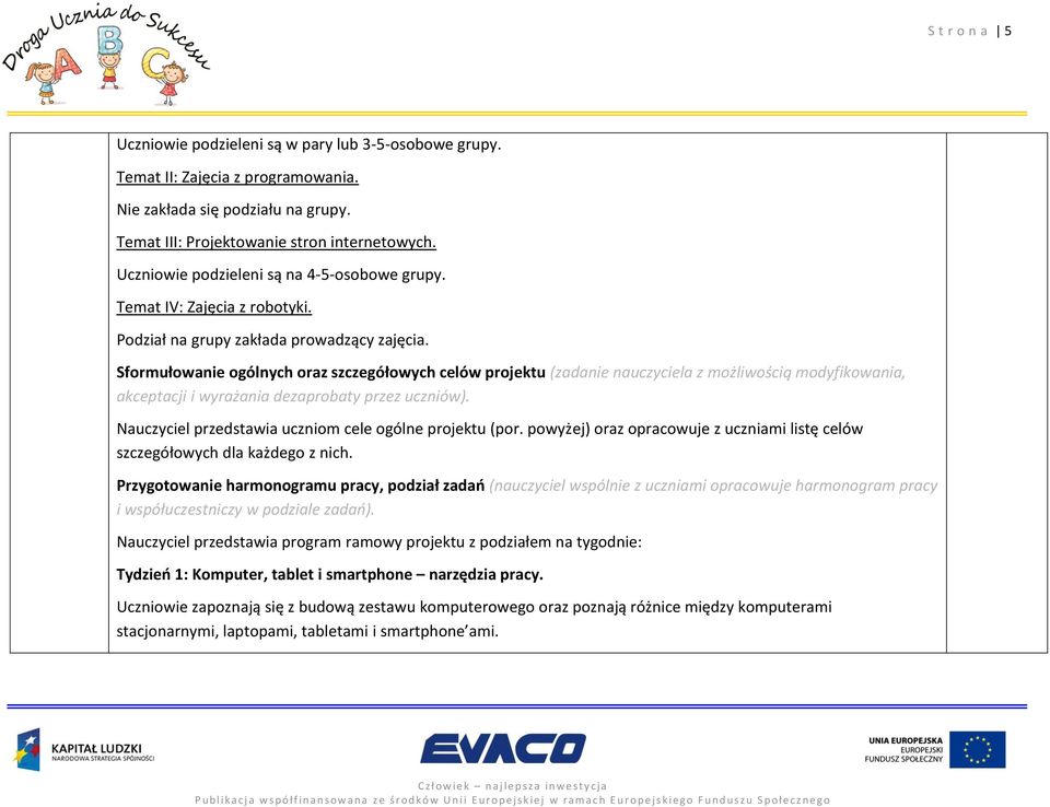 Sformułowanie ogólnych oraz szczegółowych celów projektu (zadanie nauczyciela z możliwością modyfikowania, akceptacji i wyrażania dezaprobaty przez uczniów).