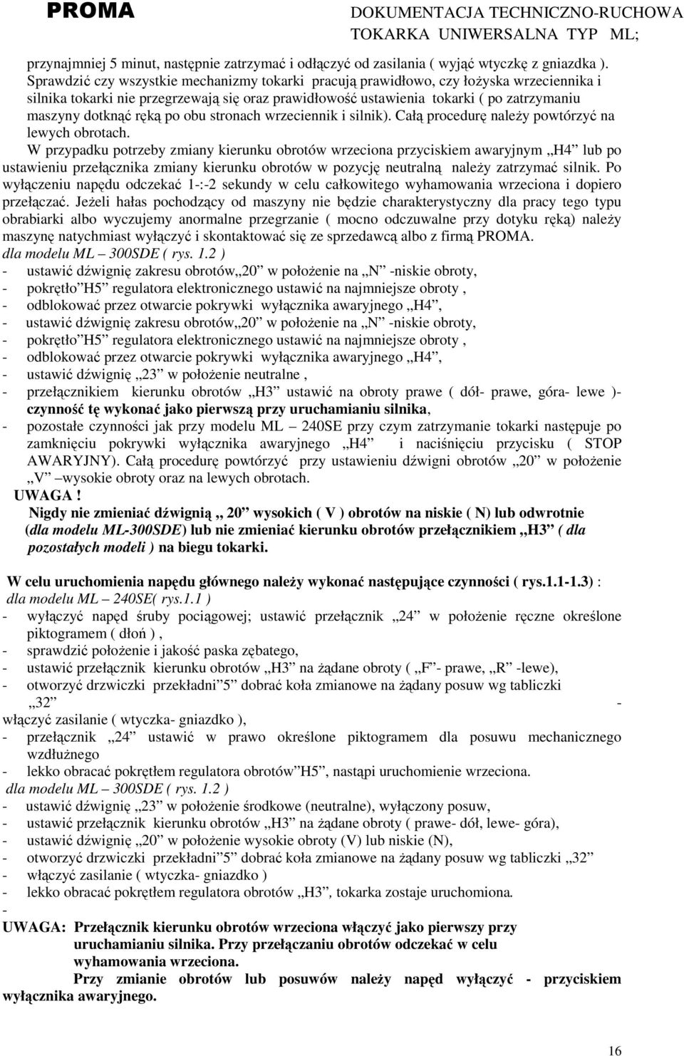 ręką po obu stronach wrzeciennik i silnik). Całą procedurę naleŝy powtórzyć na lewych obrotach.