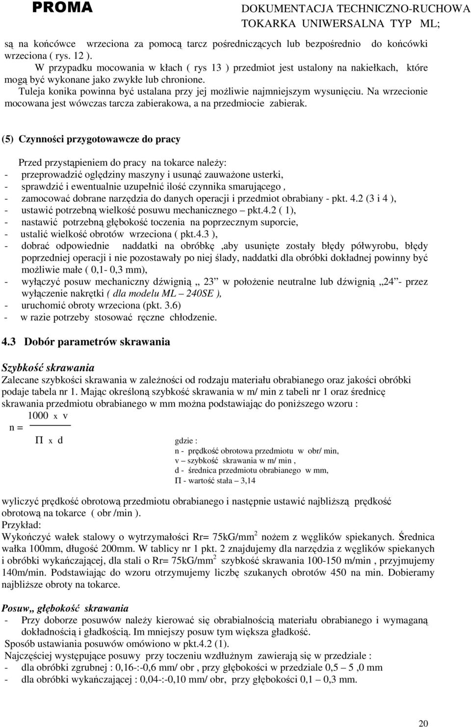 Tuleja konika powinna być ustalana przy jej moŝliwie najmniejszym wysunięciu. Na wrzecionie mocowana jest wówczas tarcza zabierakowa, a na przedmiocie zabierak.
