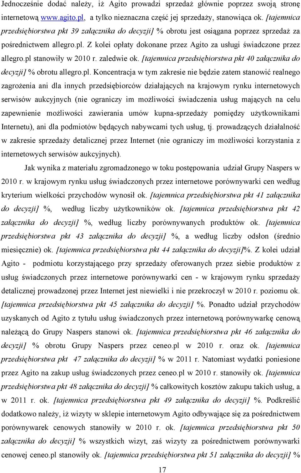 pl stanowiły w 2010 r. zaledwie ok. [tajemnica przedsiębiorstwa pkt 40 załącznika do decyzji] % obrotu allegro.pl. Koncentracja w tym zakresie nie będzie zatem stanowić realnego zagrożenia ani dla