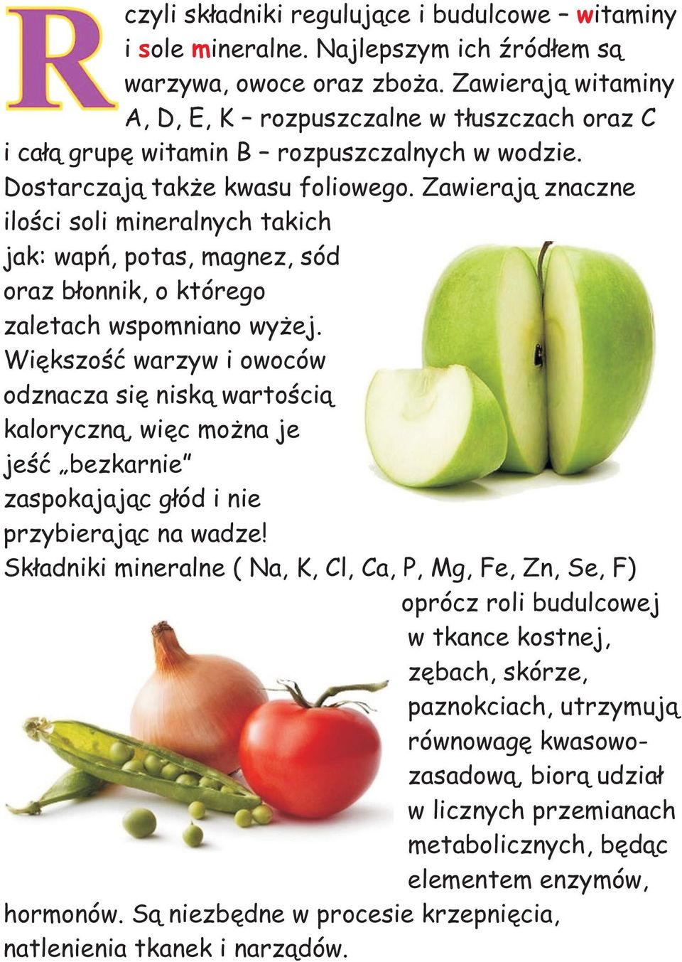 Zawieraj¹ znaczne iloœci soli mineralnych takich jak: wapñ, potas, magnez, sód oraz b³onnik, o którego zaletach wspomniano wy ej.