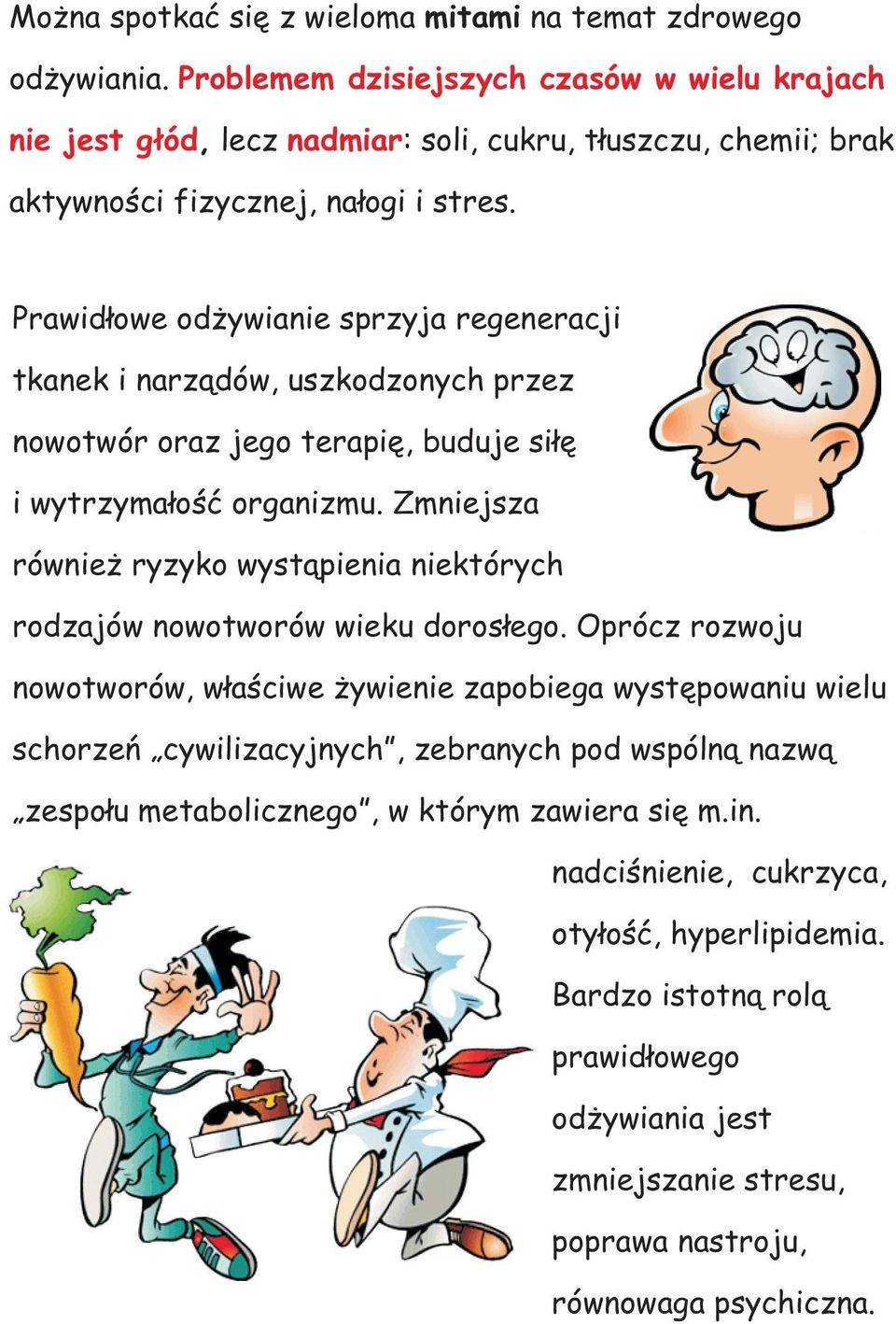 Prawid³owe od ywianie sprzyja regeneracji tkanek i narz¹dów, uszkodzonych przez nowotwór oraz jego terapiê, buduje si³ê i wytrzyma³oœæ organizmu.
