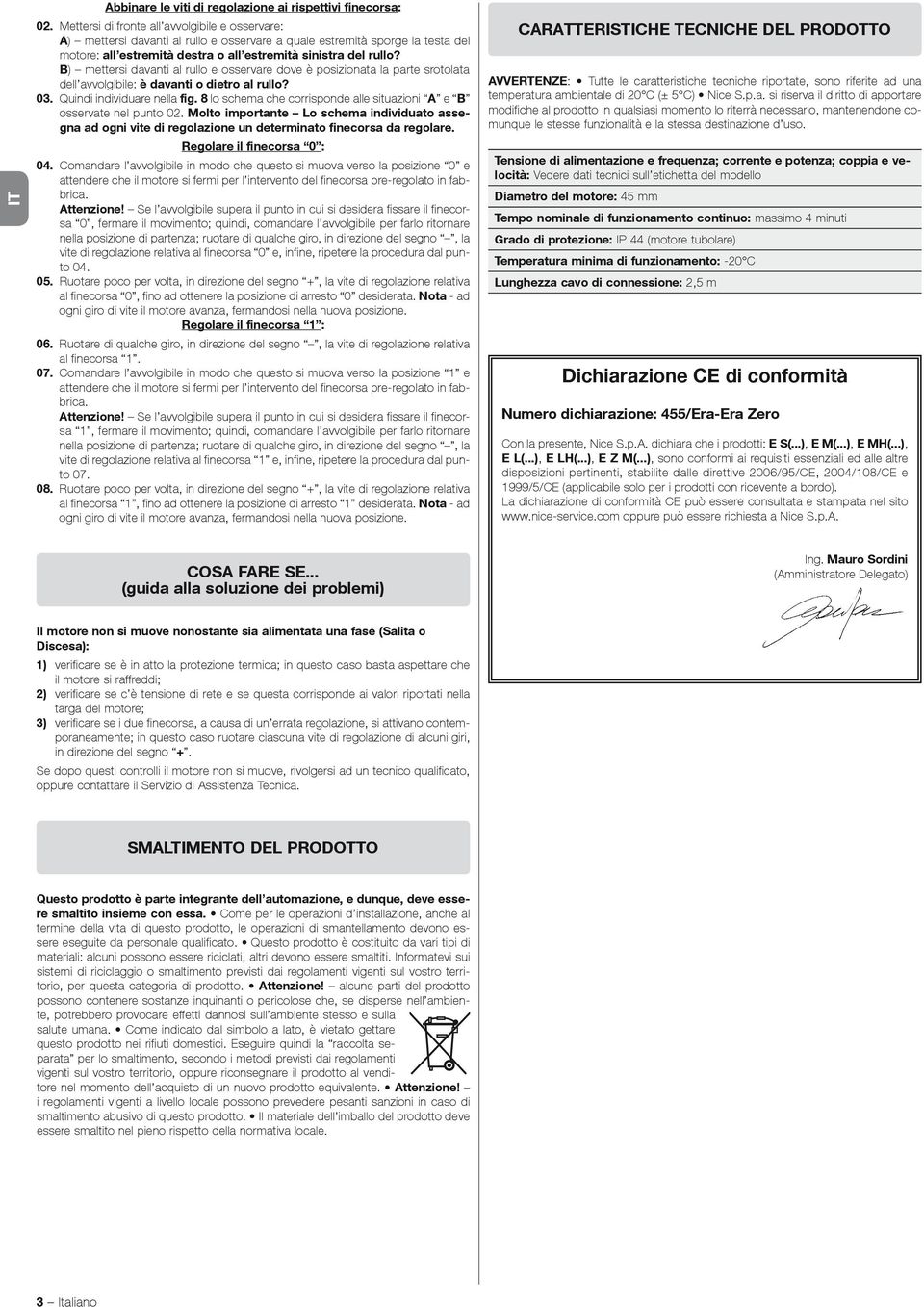 B) mettersi davanti al rullo e osservare dove è posizionata la parte srotolata dell avvolgibile: è davanti o dietro al rullo? 03. Quindi individuare nella fig.