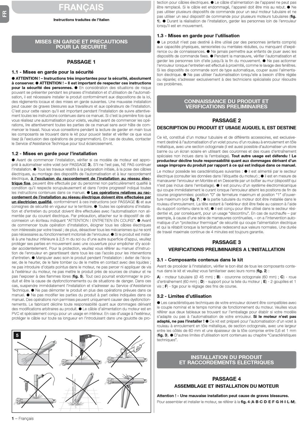 Ne pas utiliser plusieurs dispositifs de commande pour un seul moteur tubulaire et ne pas utiliser un seul dispositif de commande pour plusieurs moteurs tubulaires (fig. 1).