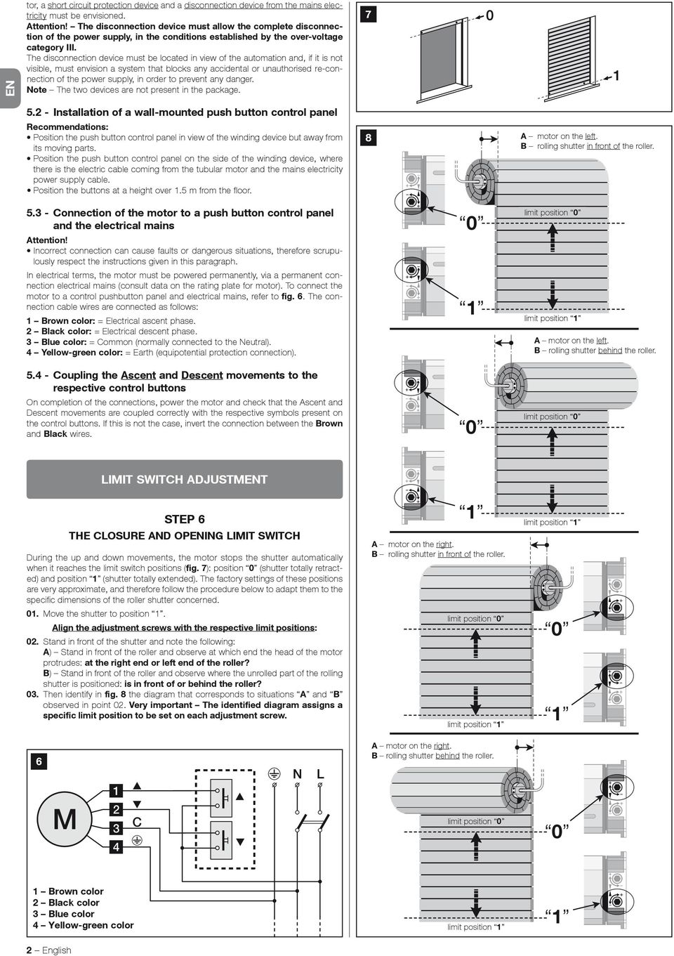 The disconnection device must be located in view of the automation and, if it is not visible, must envision a system that blocks any accidental or unauthorised re-connection of the power supply, in