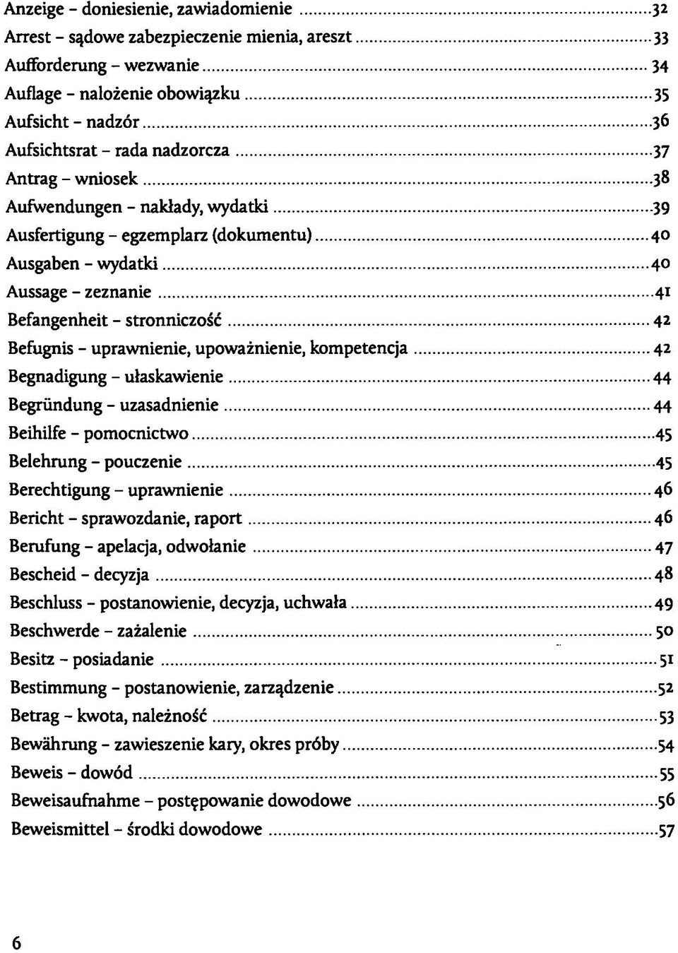 upowaznienie, kompetencja 42 Begnadigung - utaskawienie 44 Begründung - uzasadnienie 44 Beihilfe - pomocnictwo 45 Belehrung - pouczenie 45 Berechtigung - uprawnienie 46 Bericht - sprawozdanie, raport