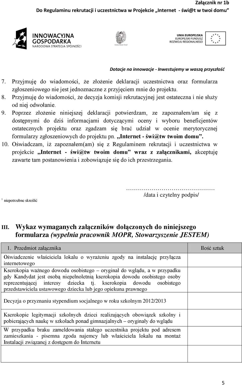 Poprzez złożenie niniejszej deklaracji potwierdzam, ze zapoznałem/am się z dostępnymi do dziś informacjami dotyczącymi oceny i wyboru beneficjentów ostatecznych projektu oraz zgadzam się brać udział