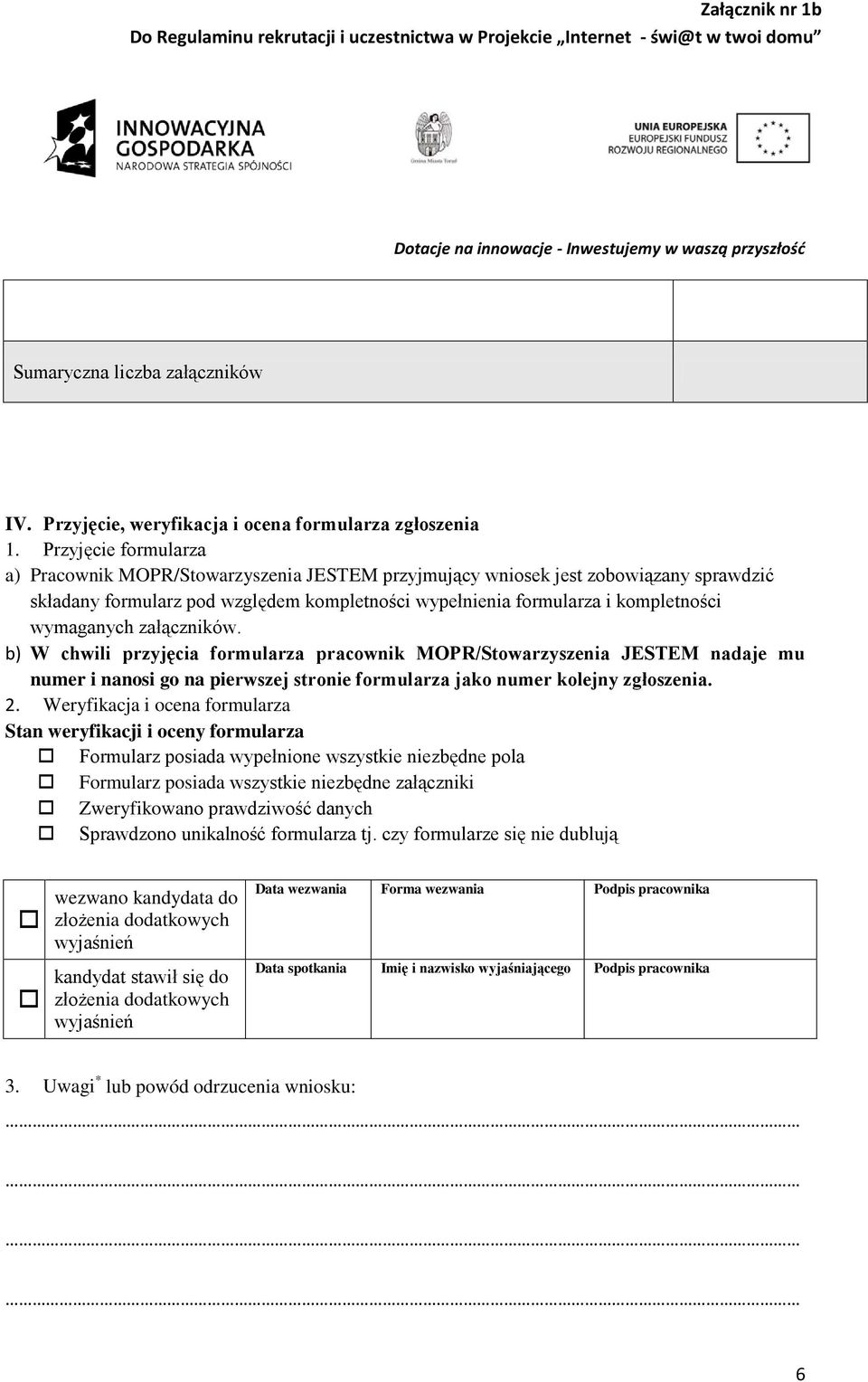 wymaganych załączników. b) W chwili przyjęcia formularza pracownik MOPR/Stowarzyszenia JESTEM nadaje mu numer i nanosi go na pierwszej stronie formularza jako numer kolejny zgłoszenia. 2.
