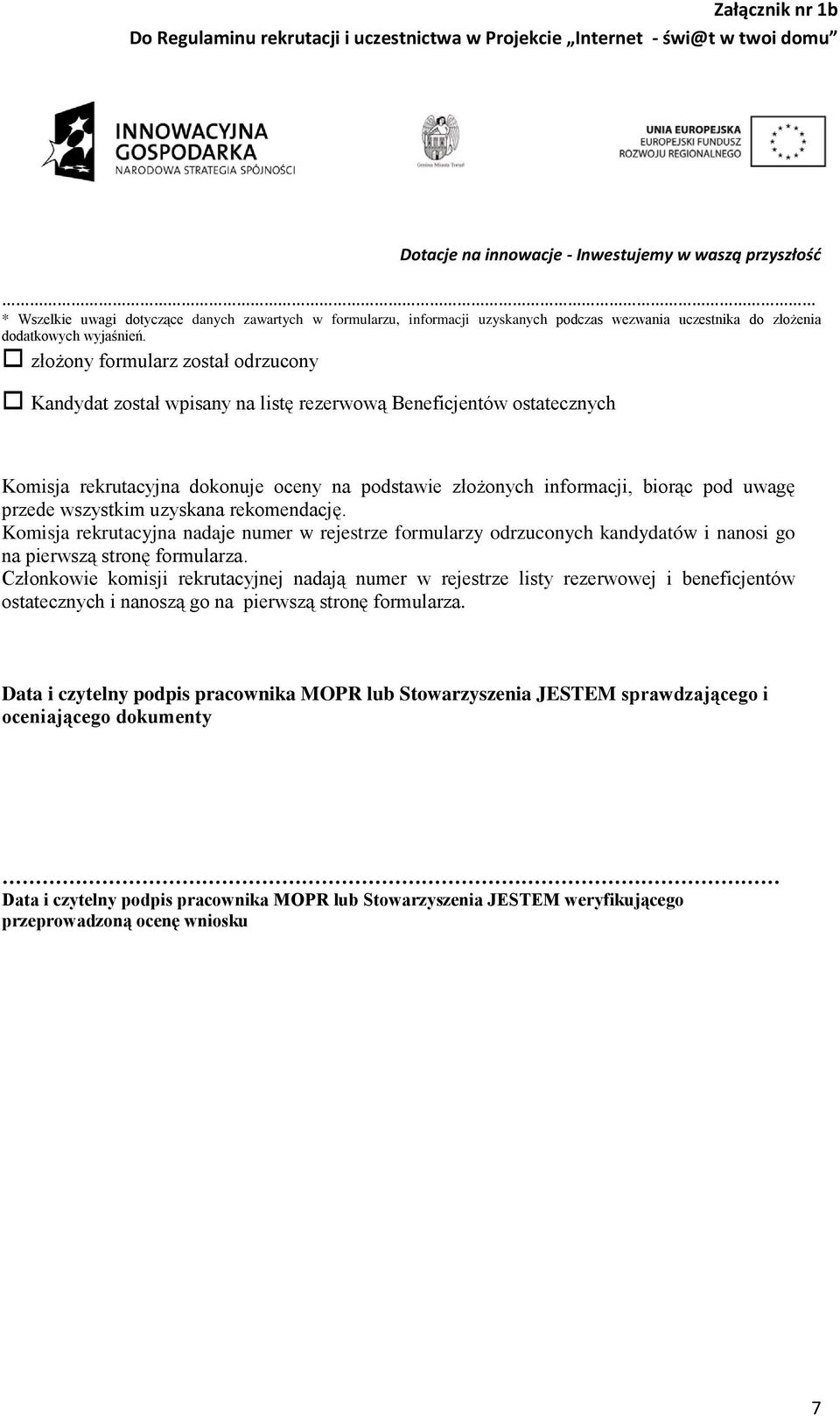 wszystkim uzyskana rekomendację. Komisja rekrutacyjna nadaje numer w rejestrze formularzy odrzuconych kandydatów i nanosi go na pierwszą stronę formularza.