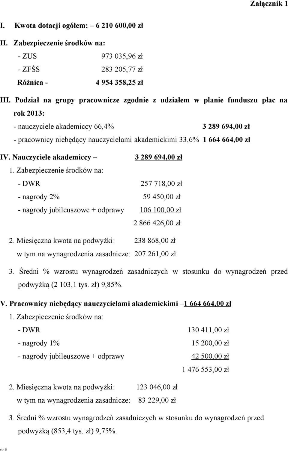 zł IV. Nauczyciele akademiccy 3 289 694,00 zł 1. Zabezpieczenie środków na: - DWR 257 718,00 zł - nagrody 2% 59 450,00 zł - nagrody jubileuszowe + odprawy 106 100,00 zł 2 866 426,00 zł 2.