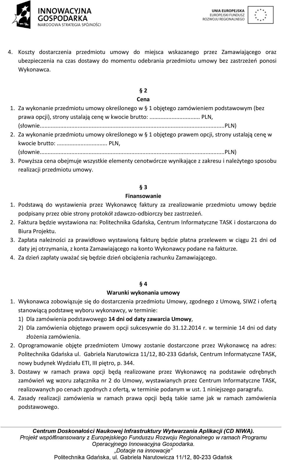 Za wykonanie przedmiotu umowy określonego w 1 objętego prawem opcji, strony ustalają cenę w kwocie brutto:... PLN, (słownie...pln) 3.