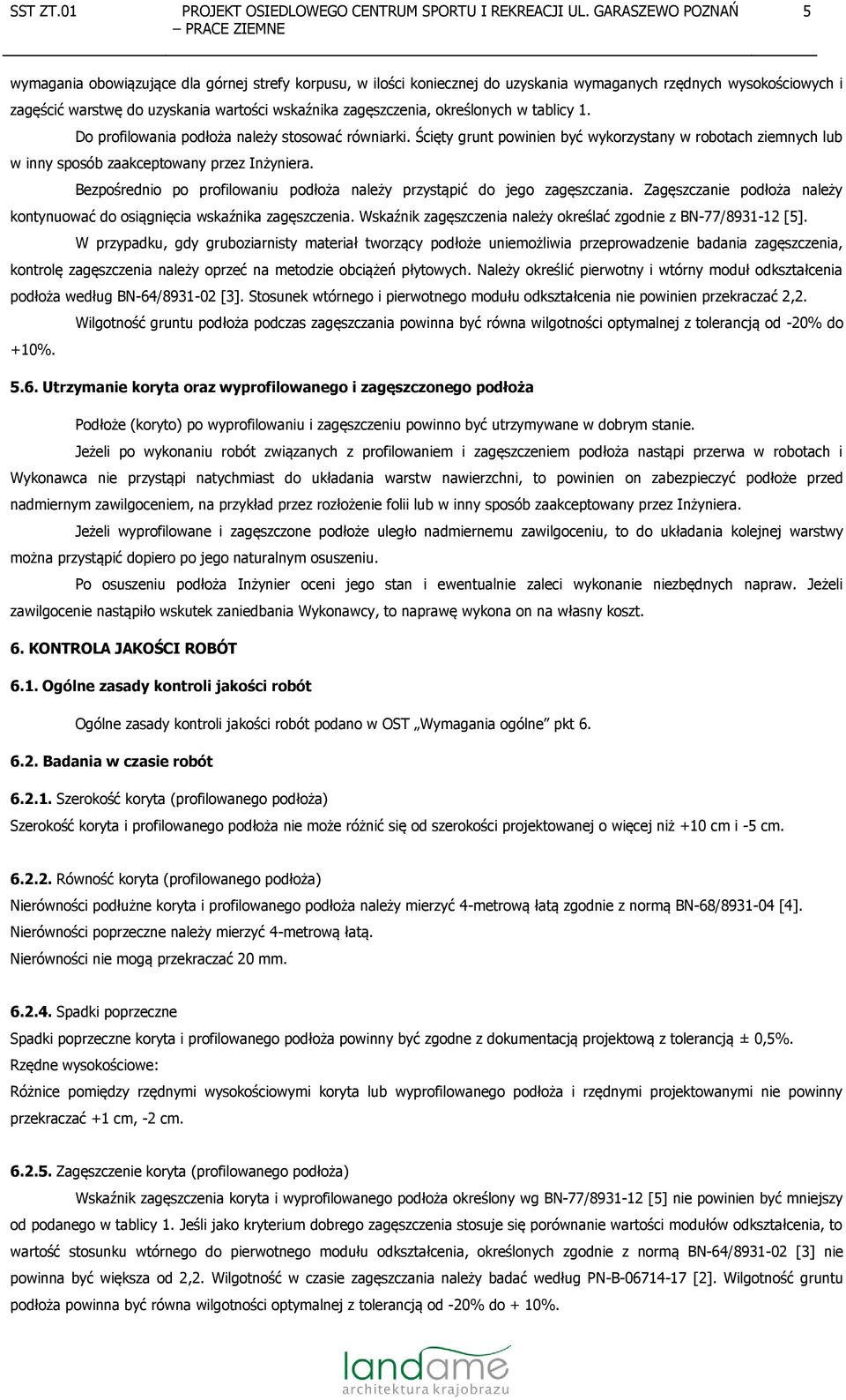 Bezpośrednio po profilowaniu podłoża należy przystąpić do jego zagęszczania. Zagęszczanie podłoża należy kontynuować do osiągnięcia wskaźnika zagęszczenia.