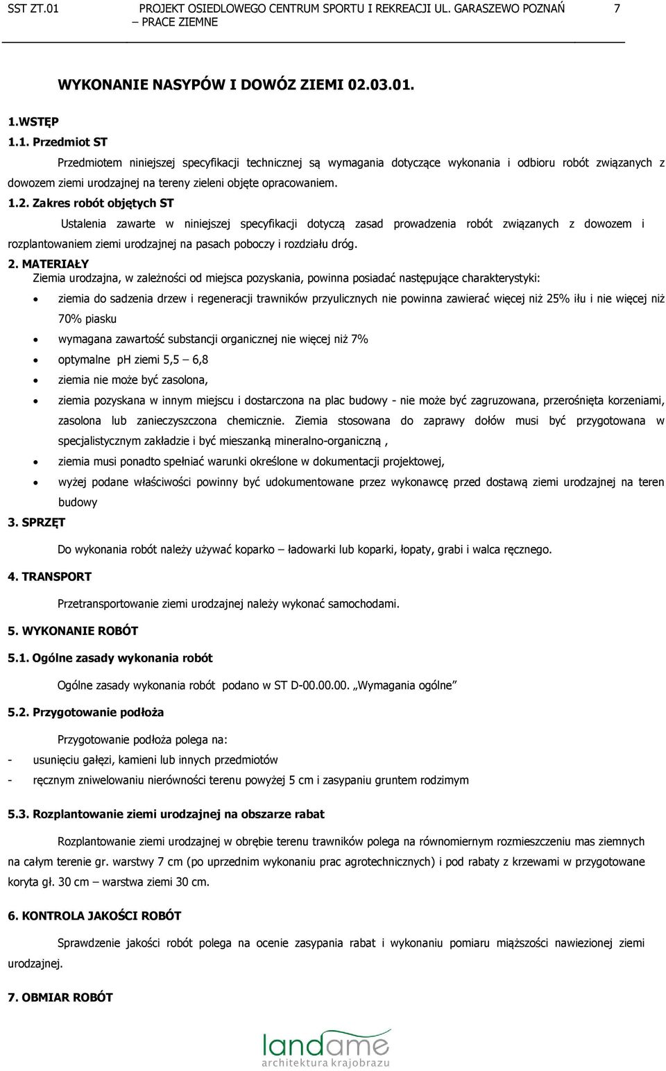 1.2. Zakres robót objętych ST Ustalenia zawarte w niniejszej specyfikacji dotyczą zasad prowadzenia robót związanych z dowozem i rozplantowaniem ziemi urodzajnej na pasach poboczy i rozdziału dróg. 2.