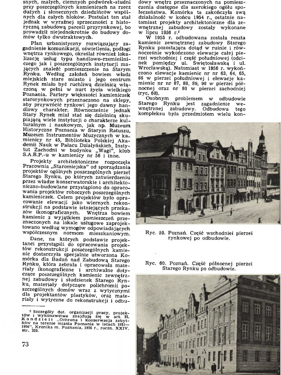 Plan urbanistyczny rozwiązujący zagadnienie komunikacji, oświetlenia, podłogi wnętrza rynkowego, określał również lokalizację usług typu handlowo-rzemieślniczego jak i poszczególnych instytucji m a