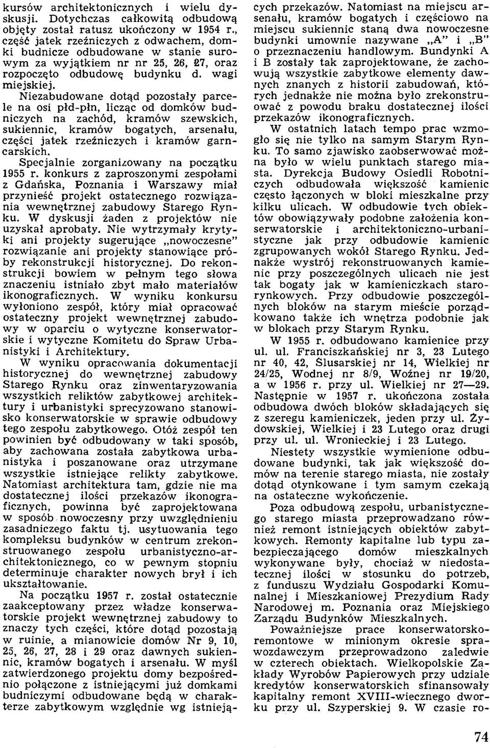 Niezabudowane dotąd pozostały parcele na osi płd-płn, licząc od domków budniczych na zachód, kramów szewskich, sukiennic, kramów bogatych, arsenału, części jatek rzeźniczych i kramów garncarskich.