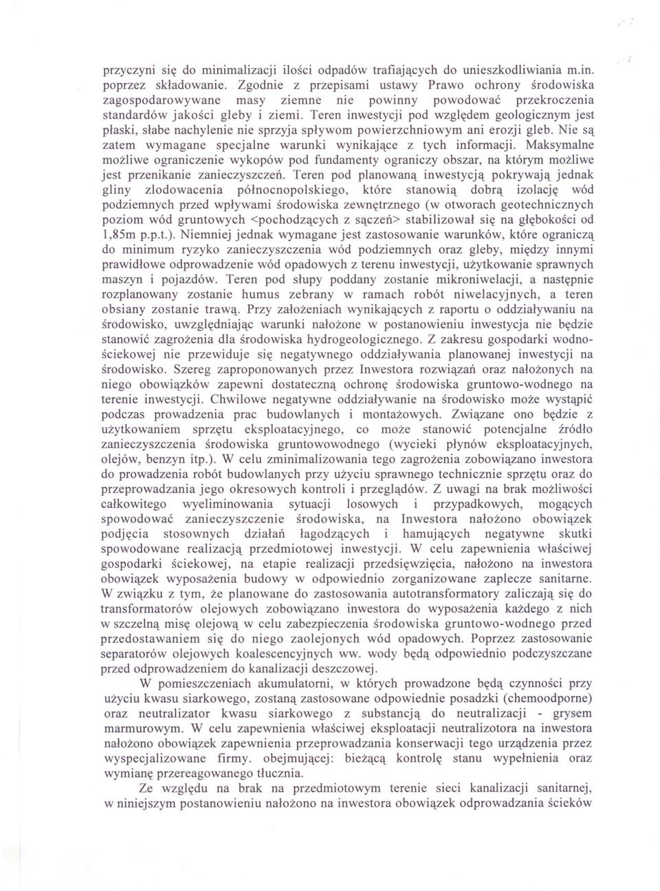 Teren inwestycji pod wzgledem geologicznym jest plaski, slabe nachylenie nie sprzyja splywom powierzchniowym ani erozji gleb. Nie sa zatem wymagane specjalne warunki wynikajace z tych informacji.