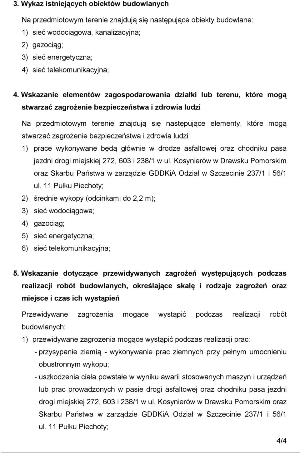 Wskazanie elementów zagospodarowania działki lub terenu, które mogą stwarzać zagrożenie bezpieczeństwa i zdrowia ludzi Na przedmiotowym terenie znajdują się następujące elementy, które mogą stwarzać