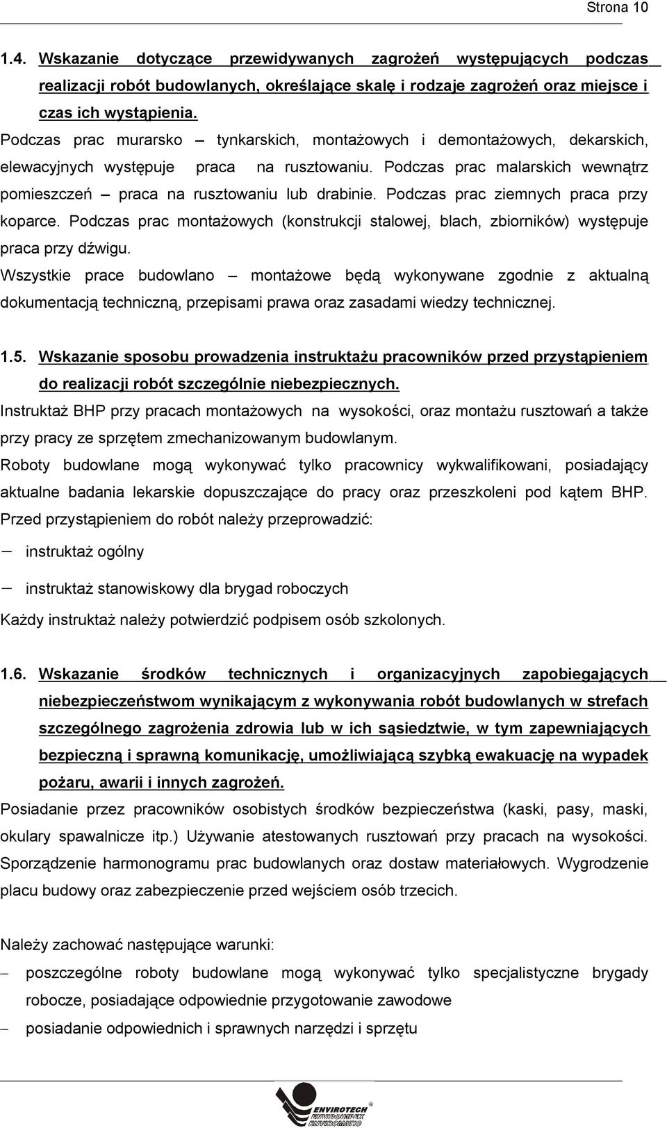 Podczas prac ziemnych praca przy koparce. Podczas prac montażowych (konstrukcji stalowej, blach, zbiorników) występuje praca przy dźwigu.