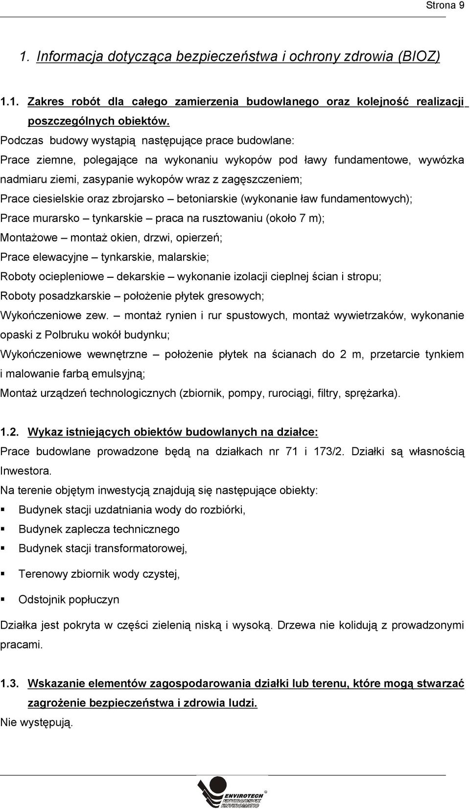 ciesielskie oraz zbrojarsko betoniarskie (wykonanie ław fundamentowych); Prace murarsko tynkarskie praca na rusztowaniu (około 7 m); Montażowe montaż okien, drzwi, opierzeń; Prace elewacyjne