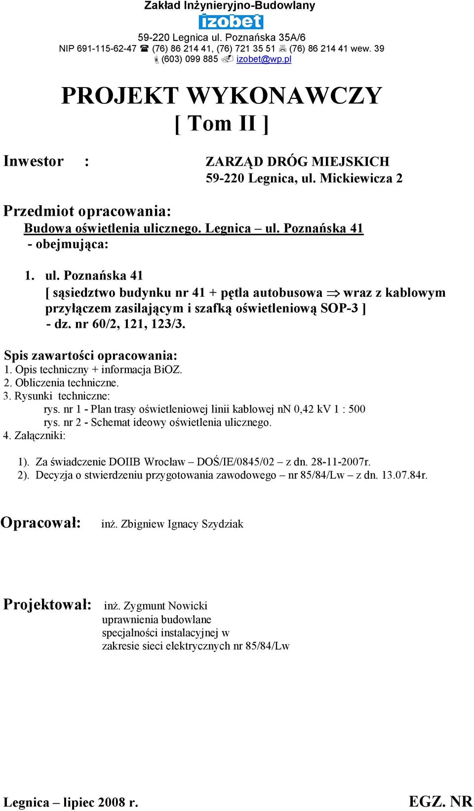Mickiewicza 2 Przedmiot opracowania: Budowa oświetlenia ulicznego. Legnica ul. Poznańska 41 - obejmująca: 1. ul. Poznańska 41 [ sąsiedztwo budynku nr 41 + pętla autobusowa wraz z kablowym przyłączem zasilającym i szafką oświetleniową SOP-3 ] - dz.