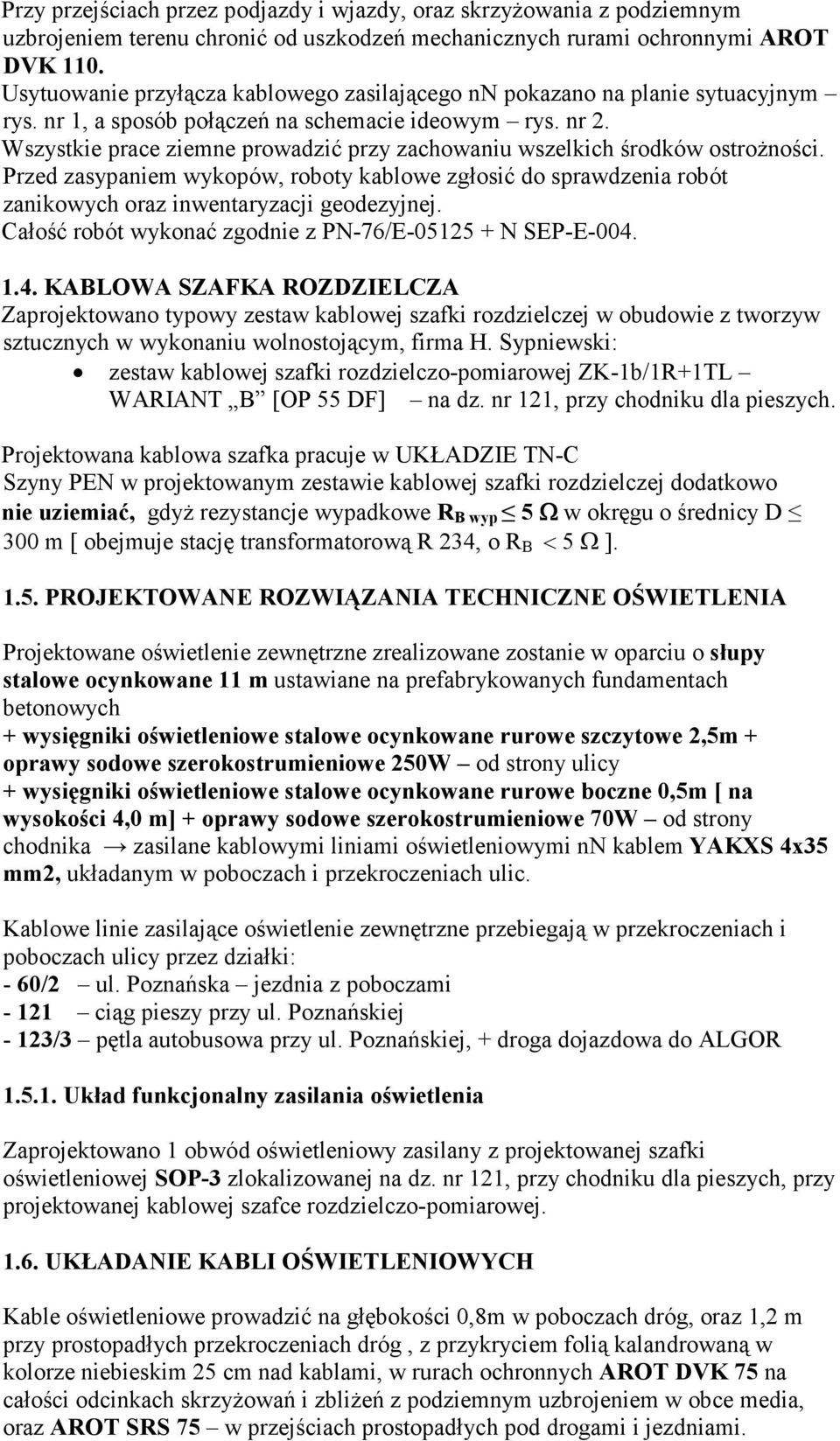 Wszystkie prace ziemne prowadzić przy zachowaniu wszelkich środków ostroŝności. Przed zasypaniem wykopów, roboty kablowe zgłosić do sprawdzenia robót zanikowych oraz inwentaryzacji geodezyjnej.