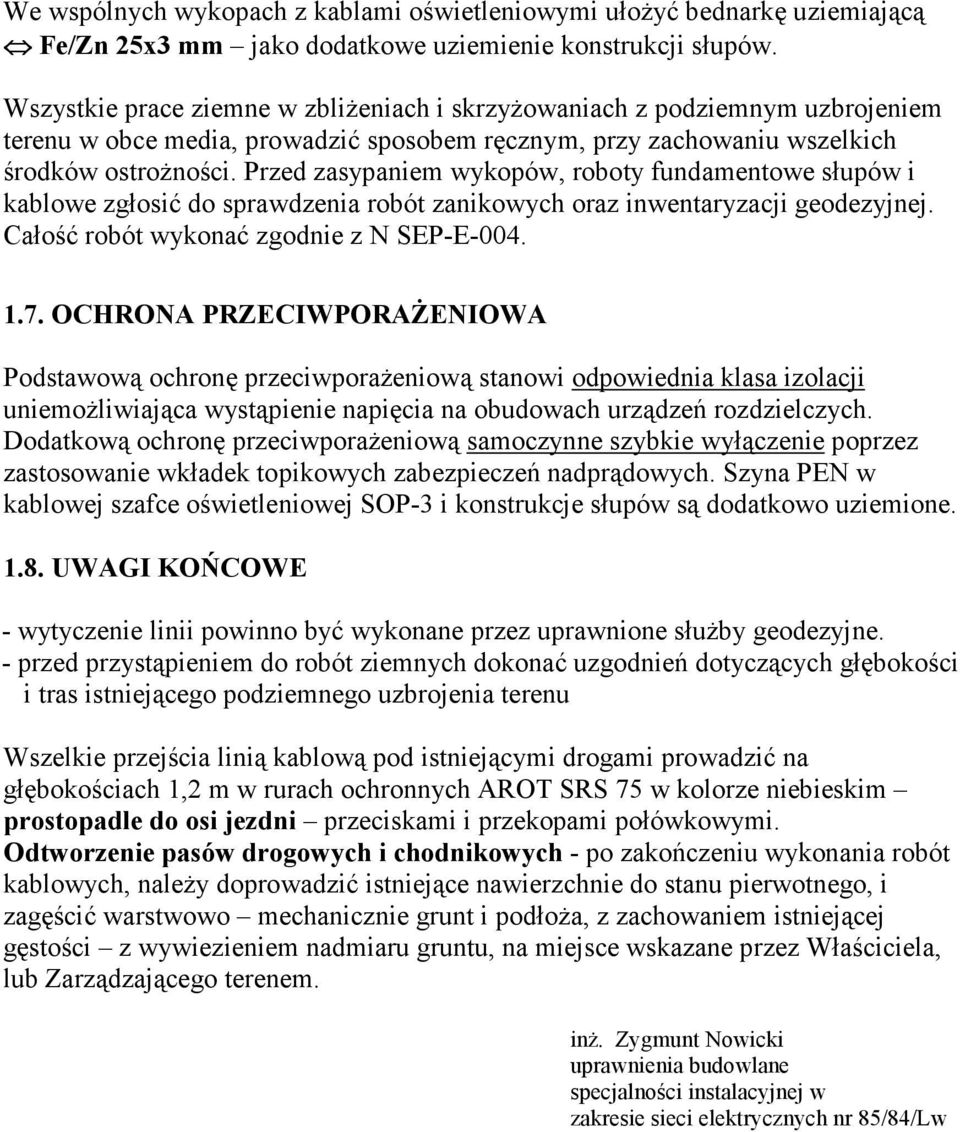 Przed zasypaniem wykopów, roboty fundamentowe słupów i kablowe zgłosić do sprawdzenia robót zanikowych oraz inwentaryzacji geodezyjnej. Całość robót wykonać zgodnie z N SEP-E-004. 1.7.