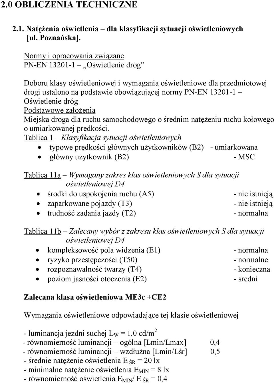 Oświetlenie dróg Podstawowe załoŝenia Miejska droga dla ruchu samochodowego o średnim natęŝeniu ruchu kołowego o umiarkowanej prędkości.