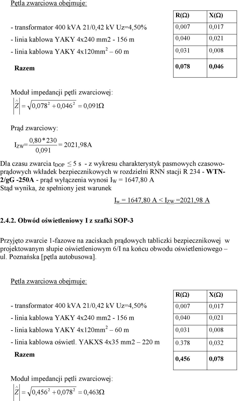 czasowoprądowych wkładek bezpiecznikowych w rozdzielni RNN stacji R 234 - WTN- 2/gG -250A - prąd wyłączenia wynosi I W = 1647,80 A Stąd wynika, Ŝe spełniony jest warunek I w = 1647,80 A < I ZW